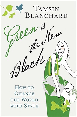Green Is the New Black: How to Change the World with Style - Blanchard, Tamsin