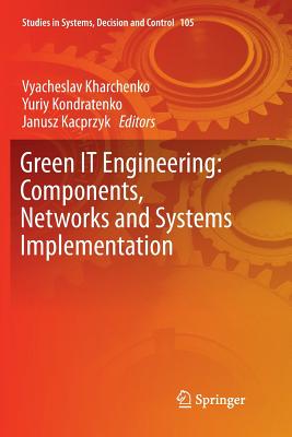 Green It Engineering: Components, Networks and Systems Implementation - Kharchenko, Vyacheslav (Editor), and Kondratenko, Yuriy (Editor), and Kacprzyk, Janusz (Editor)