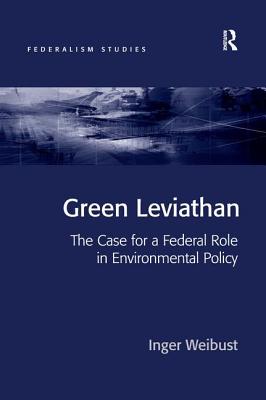 Green Leviathan: The Case for a Federal Role in Environmental Policy - Weibust, Inger