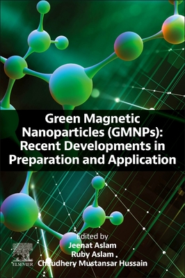 Green Magnetic Nanoparticles (Gmnps): Recent Developments in Preparation and Application - Aslam, Ruby (Editor), and Mustansar Hussain, Chaudhery, PhD (Editor), and Aslam, Jeenat (Editor)
