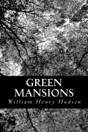 Green Mansions: A Romance of the Tropical Forest - Hudson, William Henry