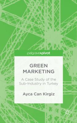 Green Marketing: A Case Study of the Sub-Industry in Turkey - Kirgiz, A