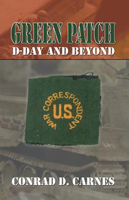 Green Patch: D-Day and Beyond: A War Correspondent's Story - Carnes, Cecil