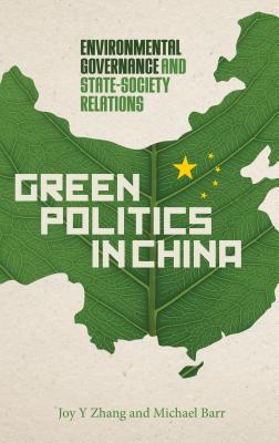 Green Politics in China: Environmental Governance and State-Society Relations - Zhang, Joy Y, and Barr, Michael