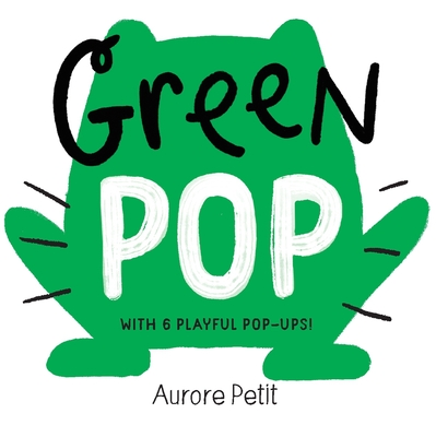 Green Pop (with 6 Playful Pop-Ups!): A Pop-Up Board Book - Petit, Aurore