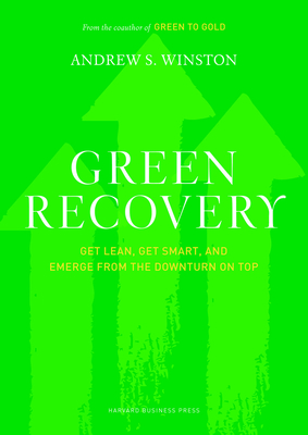 Green Recovery: Get Lean, Get Smart, and Emerge from the Downturn on Top - Winston, Andrew S