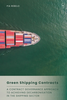 Green Shipping Contracts: A Contract Governance Approach to Achieving Decarbonisation in the Shipping Sector - Rebelo, Pia