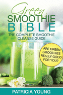 Green Smoothie Bible: The Complete Smoothie Cleanse Guide: Are Green Smoothies Really Good For You?
