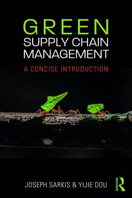 Green Supply Chain Management: A Concise Introduction - Sarkis, Joseph, and Dou, Yijie