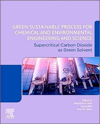 Green Sustainable Process for Chemical and Environmental Engineering and Science: Supercritical Carbon Dioxide as Green Solvent - Inamuddin (Editor), and Asiri, Abdullah M. (Editor), and Isloor, Arun M. (Editor)