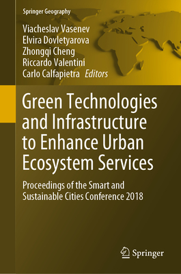 Green Technologies and Infrastructure to Enhance Urban Ecosystem Services: Proceedings of the Smart and Sustainable Cities Conference 2018 - Vasenev, Viacheslav (Editor), and Dovletyarova, Elvira (Editor), and Cheng, Zhongqi (Editor)