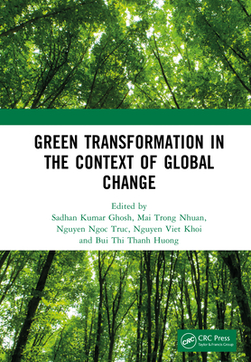 Green Transformation in the Context of Global Change: Proceedings of the International Conference on Green Transformation in the Context of Global Change (GREEN 2024), Hanoi, Vietnam, October 24th-25th, 2024 - Kumar Ghosh, Sadhan (Editor), and Trong Nhuan, Mai (Editor), and Ngoc Truc, Nguyen (Editor)