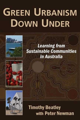 Green Urbanism Down Under: Learning from Sustainable Communities in Australia - Beatley, Timothy, Professor, and Newman, Peter