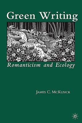 Green Writing: Romanticism and Ecology - McKusick, James