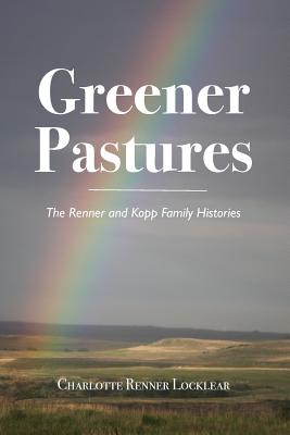 Greener Pastures: History of the Renner and Kopp Families - Locklear, Charlotte Renner