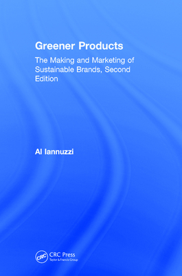 Greener Products: The Making and Marketing of Sustainable Brands, Second Edition - Iannuzzi, Al