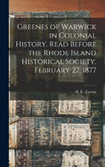 Greenes of Warwick in Colonial History. Read Before the Rhode Island Historical Society, February 27, 1877