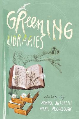 Greening Libraries - Antonelli, Monika (Editor), and McCullough, Mark, Dr. (Editor)