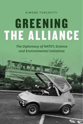 Greening the Alliance: The Diplomacy of Nato's Science and Environmental Initiatives - Turchetti, Simone