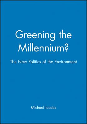 Greening the Millennium?: The New Politics of the Environment - Jacobs, Michael (Editor)