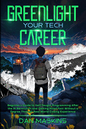 Greenlight Your Tech Career: Beginner's Guide to Self-Taught Programming After the AI Revolution and Getting Hired Fast Without a Degree Through Real-World Coding Experience