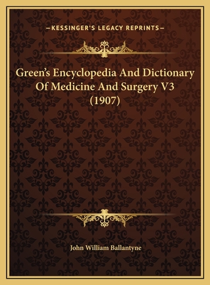 Green's Encyclopedia and Dictionary of Medicine and Surgery V3 (1907) - Ballantyne, John William