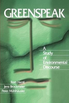 Greenspeak: A Study of Environmental Discourse - Harr, Rom, and Brockmeier, Jens, and Mhlhusler, Peter