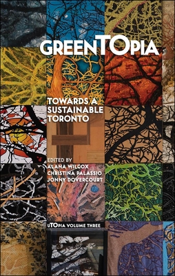 Greentopia: Towards a Sustainable Toronto - Wilcox, Alana (Editor), and Dovercourt, Jonny (Editor), and Palassio, Christina (Editor)
