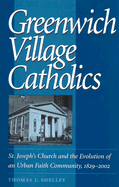 Greenwich Village Catholics: St. Joseph's Church and the Evolution of an Urban Faith Community, 1829-2002