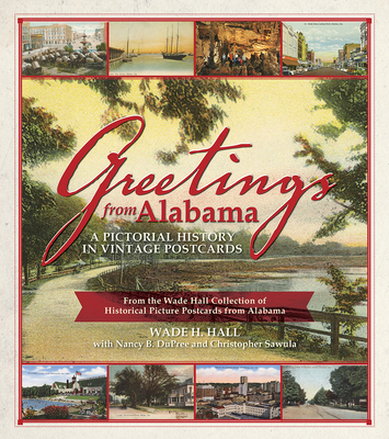 Greetings from Alabama: A Pictorial History in Vintage Postcards from the Wade Hall Collection of Historical Picture Postcards from Alabama - Sawula, Christopher, and Dupree, Nancy B, and Hall, Wade