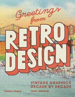 Greetings from Retro Design: Vintage Graphics Decade by Decade - Seddon, Tony