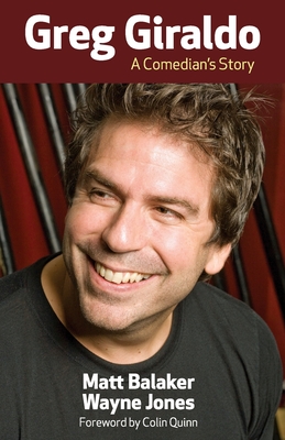 Greg Giraldo: A Comedian's Story - Jones, Wayne, and Quinn, Colin (Foreword by), and Balaker, Matt