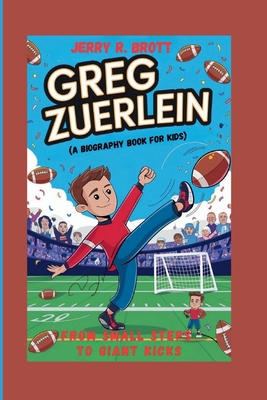 Greg Zuerlein: From Small Steps to Giant Kicks (A Biography Book For Kids) - R Brott, Jerry