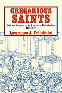 Gregarious Saints: Self and Community in Antebellum American Abolitionism, 1830 1870