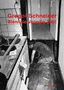 Gregor Schneider: Venice Biennale 2001 - Schneider, Gregor (Photographer), and Kittelmann, Udo (Text by), and Bronfen, Elisabeth (Text by)