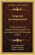 Gregorian Accompaniment: A Theoretical and Practical Treatise Upon the Accompaniment of Plainsong