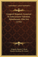 Gregorii Majansii, Generosi Et Antecessoris Valentini, Epistolarum, Libri Sex (1732)