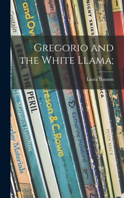 Gregorio and the White Llama; - Bannon, Laura