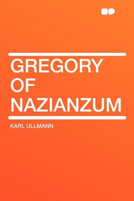 Gregory of Nazianzum - Ullmann, Karl