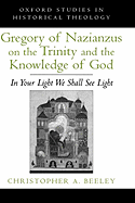 Gregory of Nazianzus on the Trinity and the Knowledge of God: In Your Light We Shall See Light