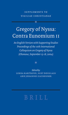 Gregory of Nyssa: Contra Eunomium II: An English Version with Supporting Studies - Proceedings of the 10th International Colloquium on Gregory of Nyssa (Olomouc, September 15-18, 2004) - Karfkov, Lenka (Editor), and Douglass, Scot (Editor), and Zachhuber, Johannes (Editor)