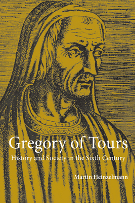 Gregory of Tours: History and Society in the Sixth Century - Heinzelmann, Martin, and Carroll, Christopher (Translated by)