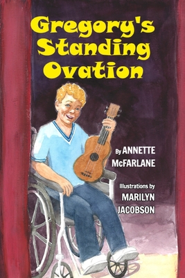 Gregory's Standing Ovation: A wheelchair-bound fourth grader gets the standing ovation of his life. - McFarlane, Annette