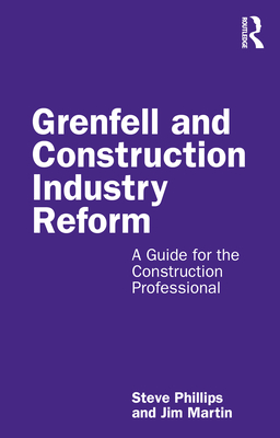 Grenfell and Construction Industry Reform: A Guide for the Construction Professional - Phillips, Steve, and Martin, Jim