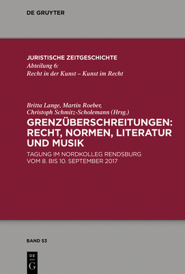 Grenz?berschreitungen: Recht, Normen, Literatur Und Musik: Tagung Im Nordkolleg Rendsburg Vom 8. Bis 10. September 2017 - Lange, Britta (Editor), and Roeber, Martin (Editor), and Schmitz-Scholemann, Christoph (Editor)