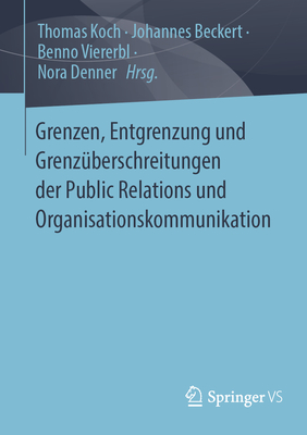 Grenzen, Entgrenzung und Grenzuberschreitungen der Public Relations und Organisationskommunikation - Koch, Thomas (Editor), and Beckert, Johannes (Editor), and Viererbl, Benno (Editor)