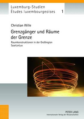 Grenzgaenger Und Raeume Der Grenze: Raumkonstruktionen in Der Gro?region Saarlorlux - Schulz, Christian (Editor), and Wille, Christian