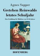 Gretchen Reinwalds letztes Schuljahr: Eine Erzhlung fr Mdchen von 13-16 Jahren