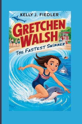 Gretchen Walsh: The Fastest Swimmer - J Fiedler, Kelly