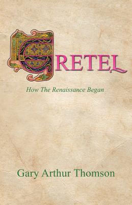 Gretel: How the Renaissance Began - Thomson, Gary Arthur